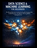 Data Science & Machine Learning for Beginners: The Step-by-Step Guide to Understanding AI, Analyzing Data, and Building Your First Machine Learning Models - Starting from Zero