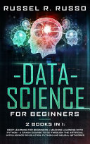 Data Science for Beginners: 2 Books in 1: Deep Learning for Beginners + Machine Learning with Python - A Crash Course to Go Through the Artificial Intelligence Revolution, Python and Neural Networks