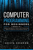 Computer Programming for Beginners: 3 Books in 1: Step by Step Guide to Learn Programming, Python For Beginners, Python Machine Learning