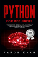 Python for Beginners: The Crash Course to Learn Python Programming in 3-Days (or Less). Master Artificial Intelligence for Data Science and Machine Learning + Practical Exercises