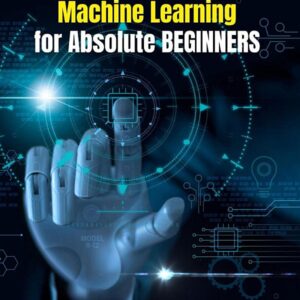 Machine Learning for Absolute Beginners:: A Step-by-Step Introduction to AI and Data Science (No Coding Required – Learn the Basics of Algorithms and Predictive Analytics)