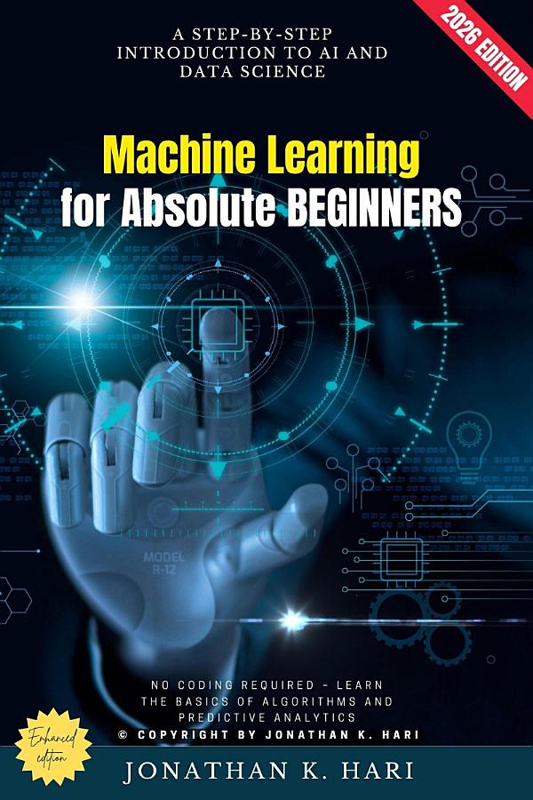 Machine Learning for Absolute Beginners:: A Step-by-Step Introduction to AI and Data Science (No Coding Required – Learn the Basics of Algorithms and Predictive Analytics)