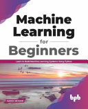 Machine Learning for Beginners: Learn to Build Machine Learning Systems Using Python