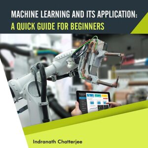 Machine Learning and Its Application: A Quick Guide for Beginners