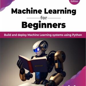 Machine Learning for Beginners: Build and deploy Machine Learning systems using Python - 2nd Edition