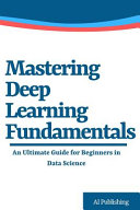 Mastering Deep Learning Fundamentals: An Ultimate Guide for Beginners in Data Science