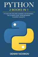 Python: 2 Books in 1. Python For Beginners, Machine Learning for Beginners. The Ultimate Beginners Guide to Python Programming and Machine Learning From Beginners to Expert Concepts