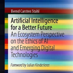 Artificial Intelligence for a Better Future: An Ecosystem Perspective on the Ethics of AI and Emerging Digital Technologies