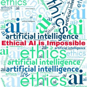Ethical AI is Impossible