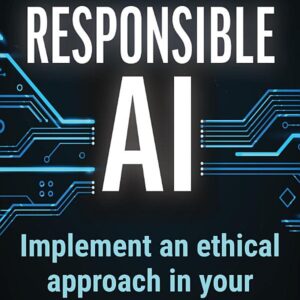 Responsible AI: Implement an Ethical Approach in your Organization