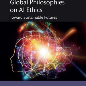 Handbook of Global Philosophies on AI Ethics: Toward Sustainable Futures