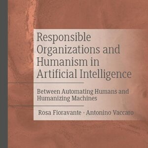 Responsible Organizations and Humanism in Artificial Intelligence: Between Automating Humans and Humanizing Machines