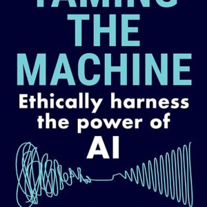 Taming the Machine: Ethically Harness the Power of AI