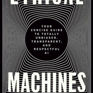 Ethical Machines: Your Concise Guide to Totally Unbiased, Transparent, and Respectful AI