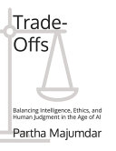 Trade-Offs: Balancing Intelligence, Ethics, and Human Judgment in the Age of AI