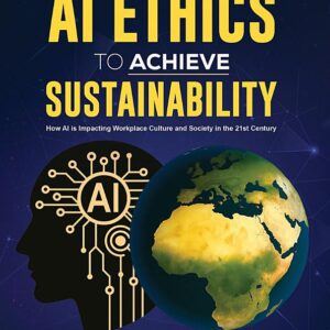 A Case for AI Ethics to Achieve Sustainability: How AI is Impacting Workplace Culture and Society in the 21st Century