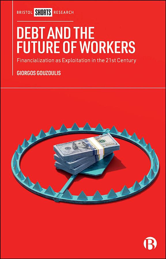 Debt and the Future of Workers: Financialization as Exploitation in the 21st Century