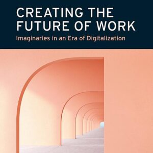Creating the Future of Work: Imaginaries in an Era of Digitalization