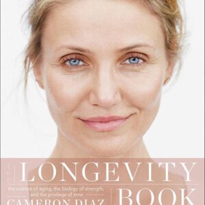 The Longevity Book: The Science of Aging, the Biology of Strength, and the Privilege of Time