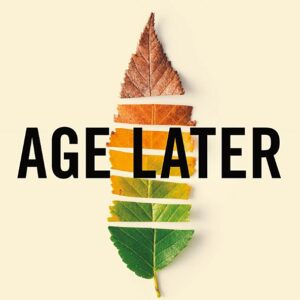 Age Later: Health Span, Life Span, and the New Science of Longevity