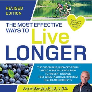 The Most Effective Ways to Live Longer, Revised: The Surprising, Unbiased Truth About What You Should Do to Prevent Disease, Feel Great, and Have Optimum Health and Longevity