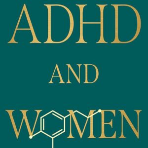 ADHD and Women: A Guide to Optimizing Your Hormones and Thriving with ADHD