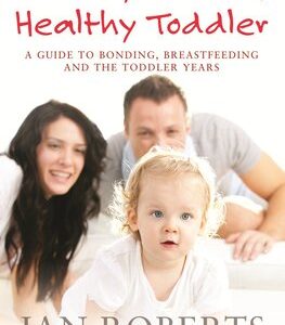 Healthy Parents, Healthy Toddler: A Guide to Bonding, Breastfeeding and the Toddler Years