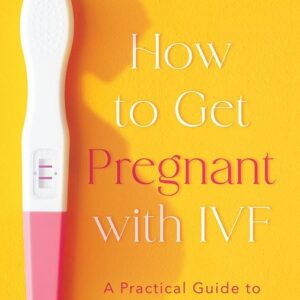 How To Get Pregnant With IVF: A Practical Guide to Fertility Treatments
