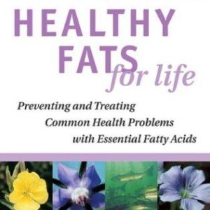 Healthy Fats for Life: Preventing and Treating Common Health Problems with Essential Fatty Acids