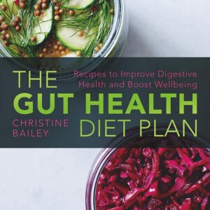 The Gut Health Diet: Recipes to Restore Digestive Health and Boost Wellbeing