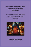 Gut Health Unleashed: A Comprehensive Guide to Restoring Balance and Vitality